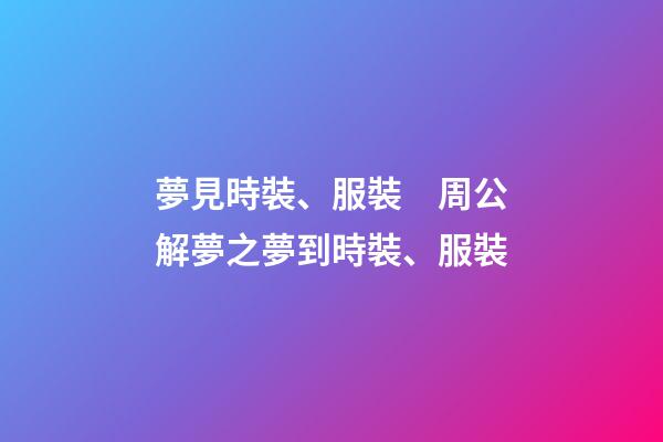 夢見時裝、服裝　周公解夢之夢到時裝、服裝